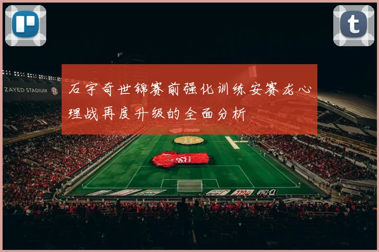 石宇奇世锦赛前强化训练安赛龙心理战再度升级的全面分析